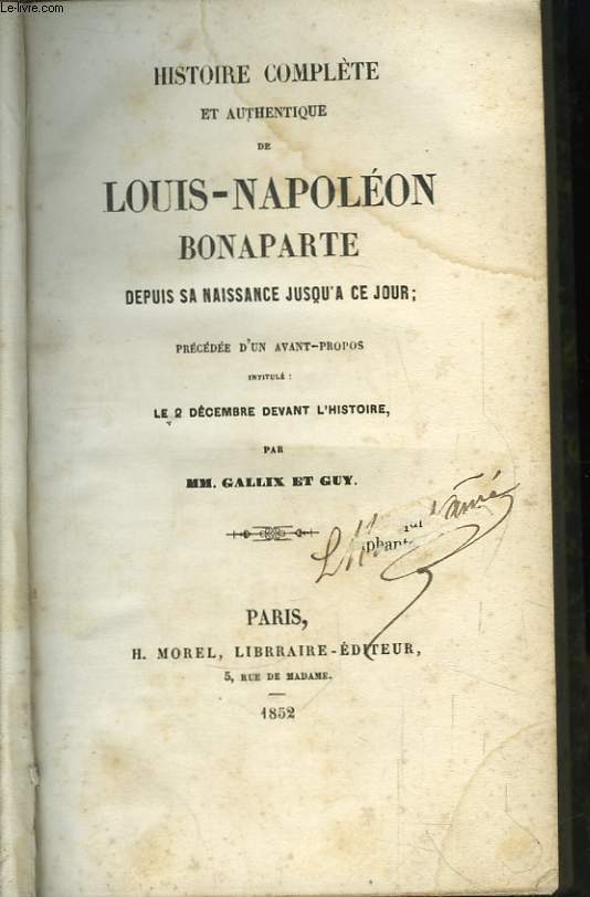 Histoire Complte et Authentique de Louis-Napolon Bonaparte, depuis sa naissance jusqu' ce jour.