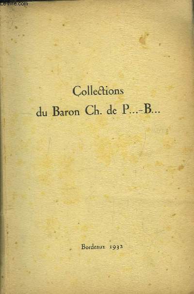 Catalogue de Meubles, Siges, Faences, Porcelaines, Armes, Bronzes et Objets d'art des Epoques Louis XV, Louis XVI, Directoire et Empire ... des Collections du Baron Ch. de P...-B...