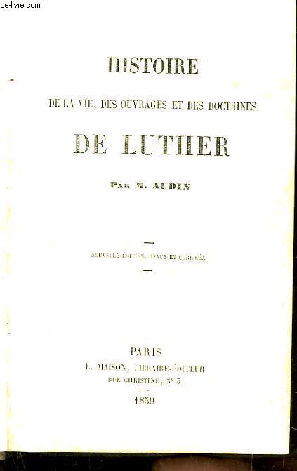 Histoire de la vie, des ouvrages et des doctrines de Luther.