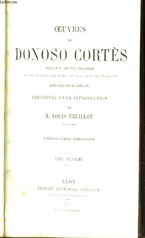 Oeuvres de Donoso Corts, Marquis de Valdegamas, Ancien Ambassadeur d'Espagne, prs la Cour de France, publies par sa famille. TOME II