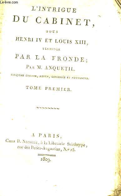 L'Intrigue du Cabinet sous Henri IV et Louis XIII, termine par La Fronde. En 4 TOMES