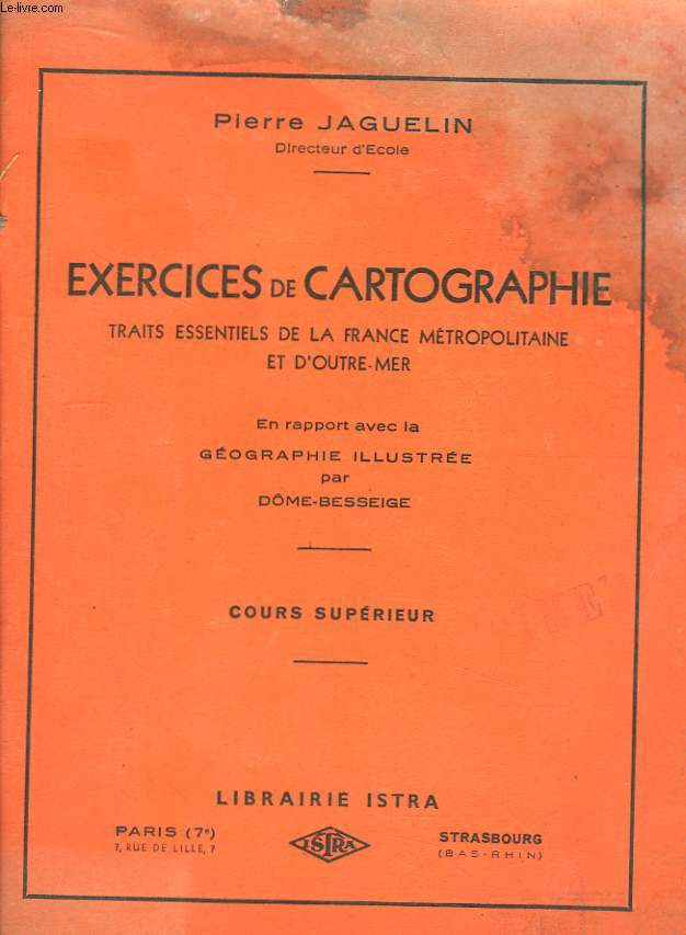 Exercices de Cartographie, Traits essentiels de la France Mtropolitaine et d'Outre-Mer. Cours Suprieur.