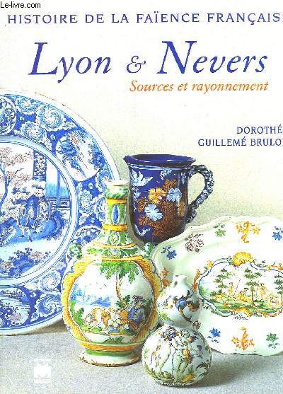 Histoire de la Faence Franaise. Lyons & Nevers. Sources et rayonnement.
