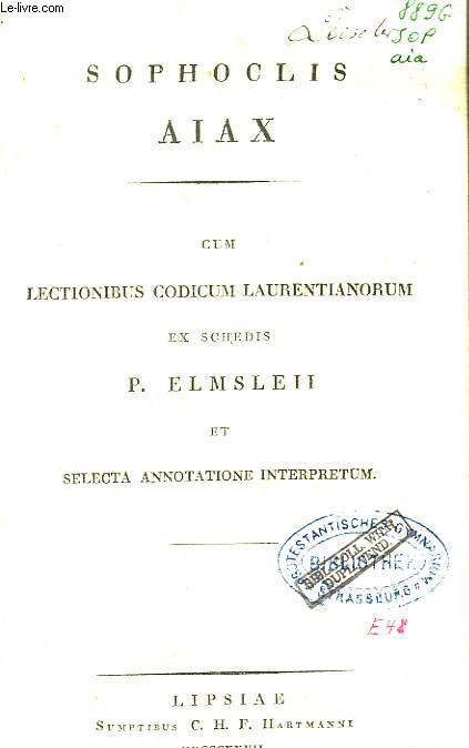 Sophoclis. Aiax, cum lectionibus codicum laurentianorum ex schedis P. Elmsleii et selecta annotatione interpretum