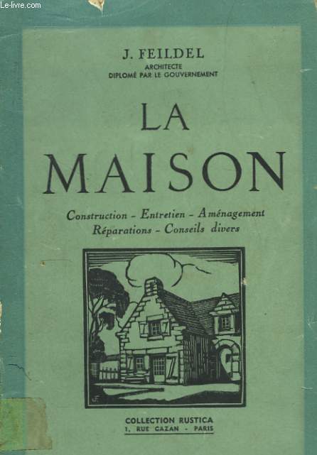 La Maison. Construction - Entretien - Amnagement - Rparations - Conseils divers.