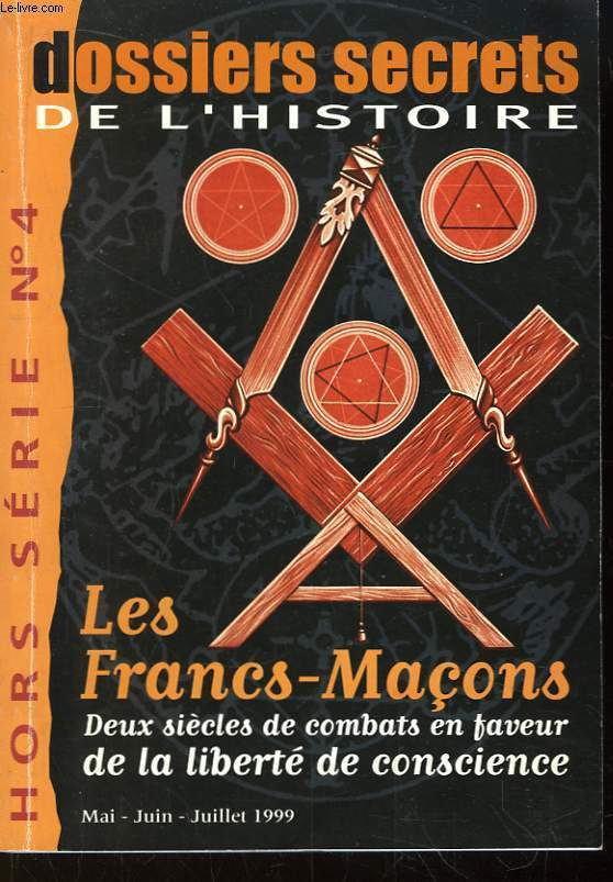 Dossiers Secrets de l'Histoire. Hors-Srie n4 : Les Francs-Maons. Deux sicles de combats en faveur de la libert de conscience.