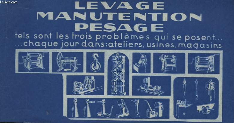 Levage, Manutention, Pesage. Tels sont les trois problmes qui se posent ... chaque jours dans : ateliers, usines, magasins.