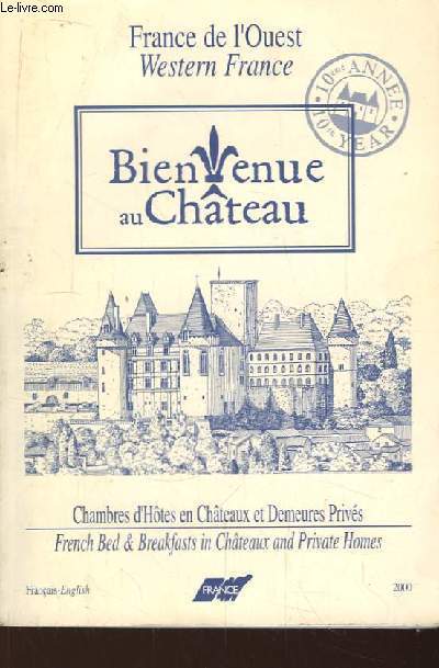 Bienvenue au Château. Chambres d'Hôtes en Châteaux et Demeures Privés (French Bed & Breakfasts in Chateaux and Private Homes)
