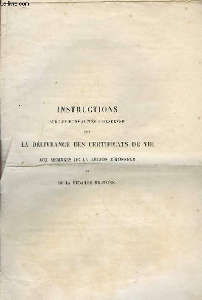 Instructions sur les formalits  observer pour la Dlivrance des certificats de vie, aux membres de la Lgion d'Honneur et de la Mdaille Militaire.