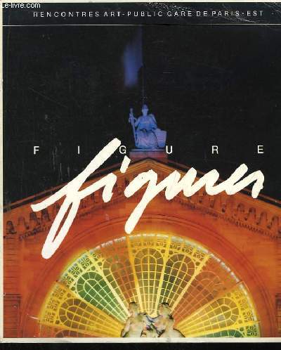Figure, Figures. Rencontres Art-Public, Gare de Paris-Est. Du 25 mai au 30 mai 1984