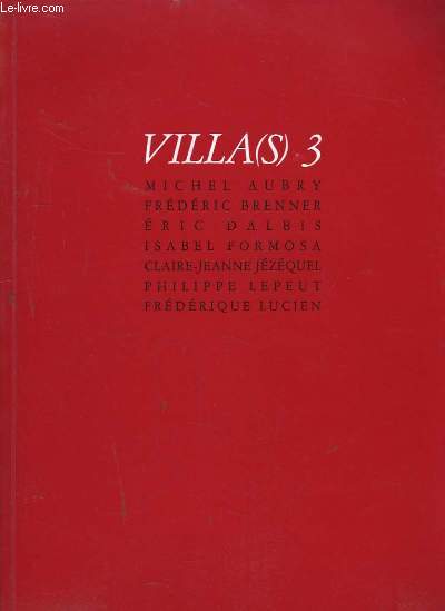 Villa(s) 3 : Michel Aubry, Frdric Brenner, Eric Dalbis, Isabel Formosa, Claire-Jeanne Jzquel, Philippe Lepeut, Frdrique Lucien.