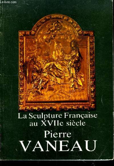 Pierre Vaneau. La Sculpture Franaise au XVIIe sicle.