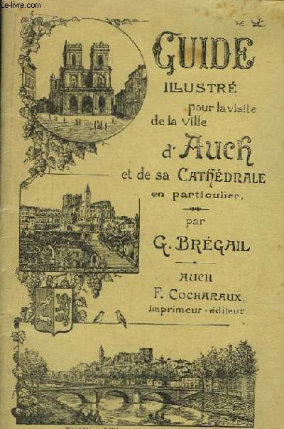 Guide Illustr pour la Visite de La Ville d'Auch. De son Muse et particulirement, de La Cathdrale.