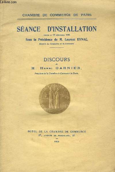 Séance d'Installation, tenue le 23 décembre 1933, sous la Présidence de Laurent Eynac. Discour de H. Garnier, président de la Chambre de Commerce de Paris.