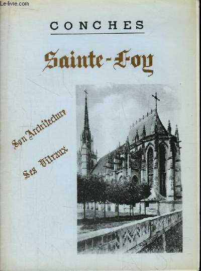 Conches. Sainte-Foy. Son architecture, ses vitraux.