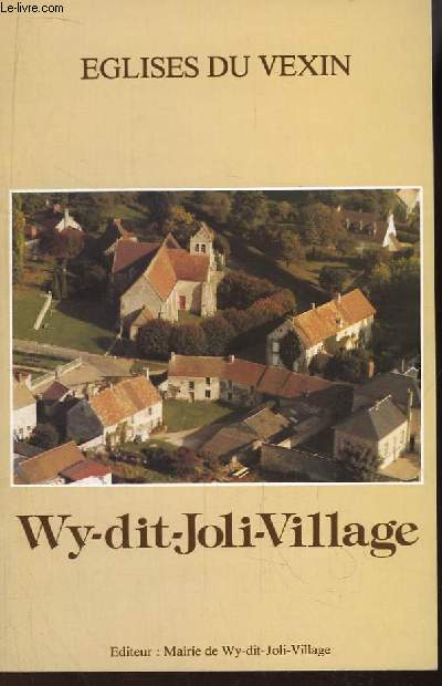 Eglises du Vexin. Wy-dit-Joli-Village. Guide  l'usage du visiteur.