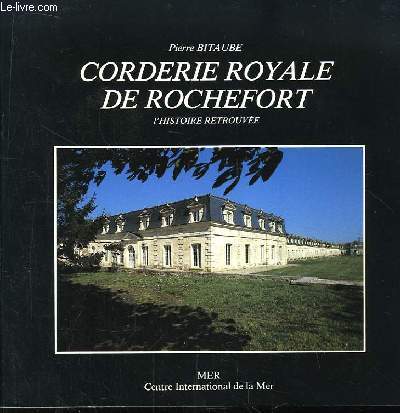 Corderie Royale de Rochefort. L'Histoire retrouve.