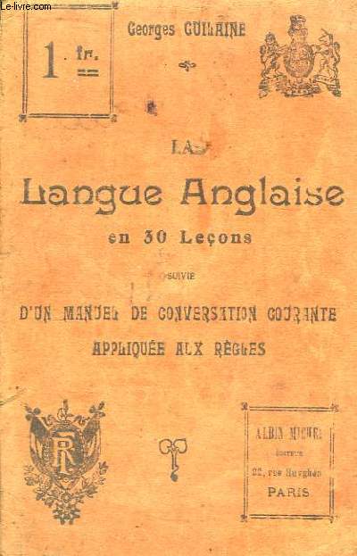 La Langue Anglaise en 30 Leons, suivie d'un Manuel de Conversation courante applique aux rgles.