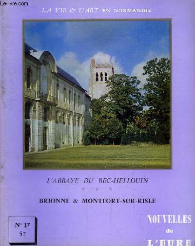 Nouvelles de l'Eure. La Vie et l'Art en Normandie N 17 : L'abbaye du Bec-Hellouin - Brionne & Monfort-sur-Risle.