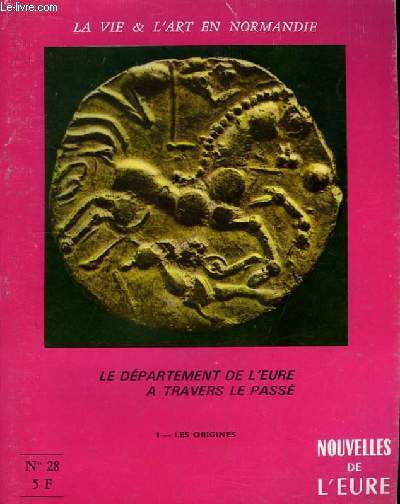 Nouvelles de l'Eure. La Vie et l'Art en Normandie N 28 : Le dpartement de l'Eure  travers le pass. 1re partie : Les origines.