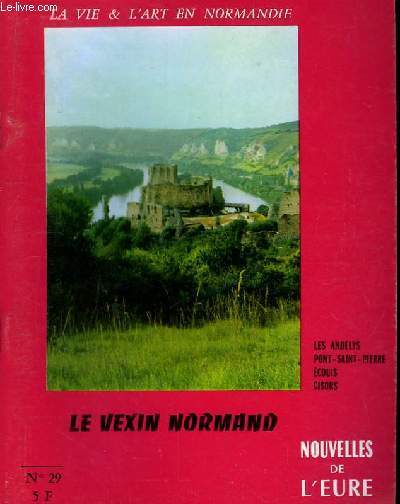 Nouvelles de l'Eure. La Vie et l'Art en Normandie N 29 : Le Vexin Normand. Les Andelys, P,ont-Saint-Pierre - Ecouis - Gisors.