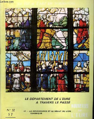 Nouvelles de l'Eure. La Vie et l'Art en Normandie N 32 : Le Dpartement de l'Eure  travers le pass. 4e partie : La Renaissance et le dbut de l'Ere Classique.