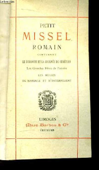 Petit Missel Romain, contenant le Dimanche et la Journe du Chrtien, les Grandes Ftes de l'anne, les Messes de Mariage et d'Enterrement.