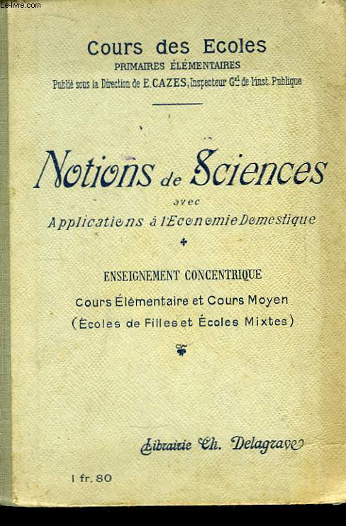 Notions de Sciences avec Applications  l'Economie Domestique. Enseignement Concentrique (cours moyen et cours lmentaire des Ecoles de Filles et des Ecoles Mixtes)