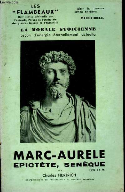 Marc-Aurele, Epictte, Senque. La Morale Stocienne, Leon d'nergie ternellement actuelle.