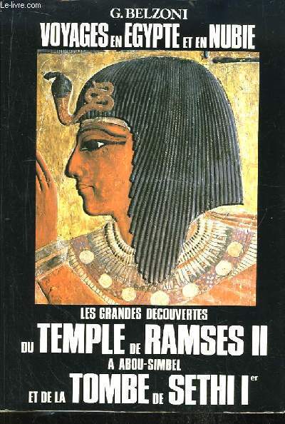 Voyages en Egypte et en Nubie. Les grandes dcouvertes du Temple de Ramses II  Abou-Simbel et de la Tombe de Sethi 1er.