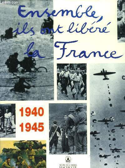 Ensemble, ils ont libr la France 1940 - 1945
