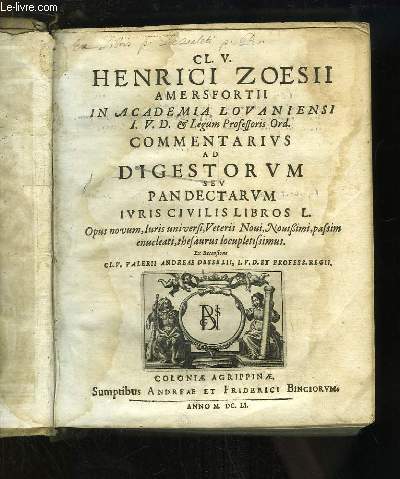 Clarissimi viri Henrici Zoesii Amersfortti in Academia Lovaniensi J.U.D. & Legum Professoris Ord. Commentarius ad Digestorum, sev Pandectarum Juris Civilis Libros L.