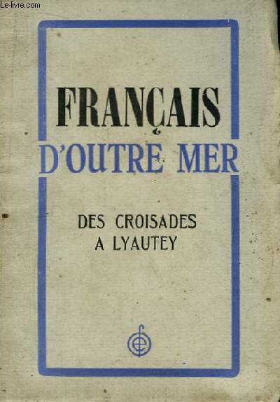 Franais d'Outre-Mer. Des Croisades  Lyautey.