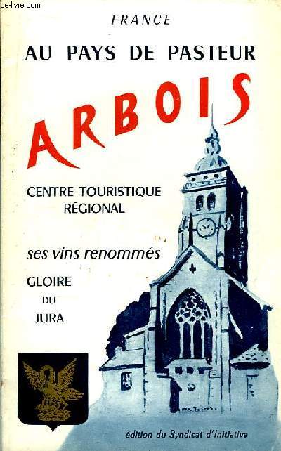Arbois. Au Pays de Pasteur. Centre touristique Rgional. Ses vins renomms, Gloire au Jura.