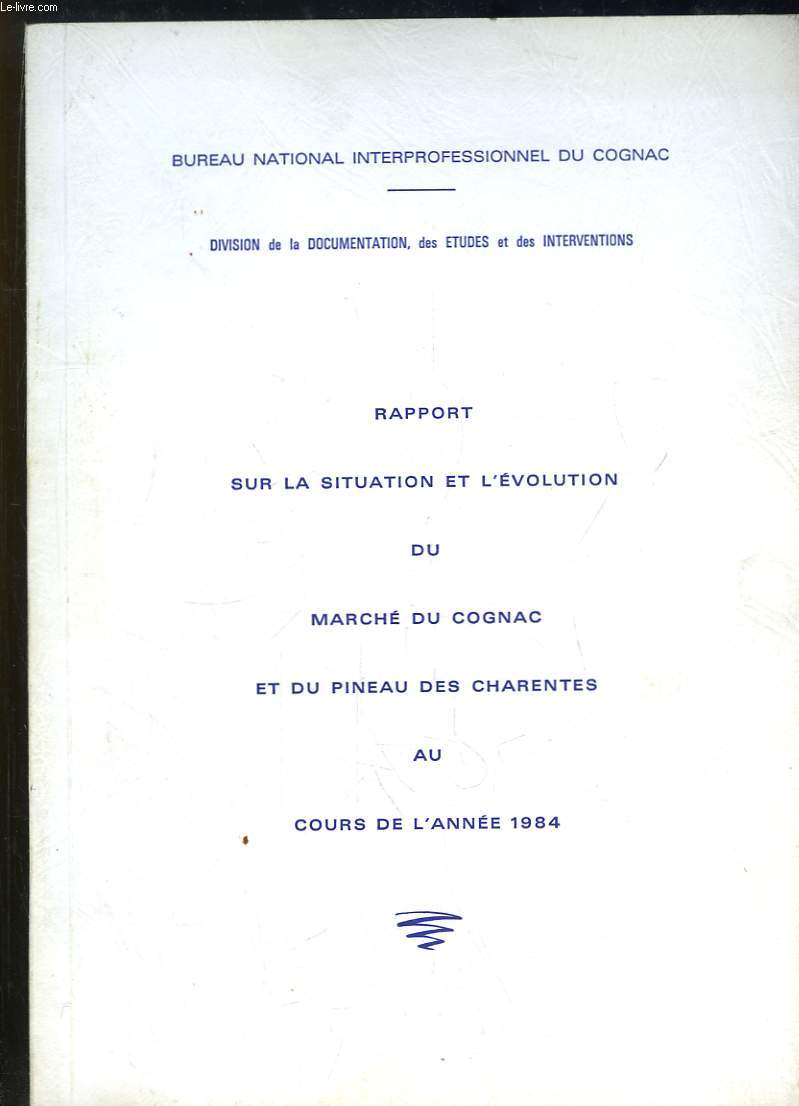 Rapport sur la Situation et l'Evolution du March du Cognac et du Pineau des Charentes au cours de l'anne 1984