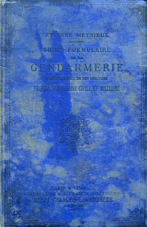 Guide-Formulaire de la Gendarmerie, dans l'exercice de ses fonctions de Police Judiciare, Civile et Militaire.