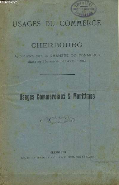 Usages du Commerce de Cherbourg. Usages Commerciaux & Maritimes. Approuvs par la Chambre de Commerce dans sa Sance du 20 avril 1926