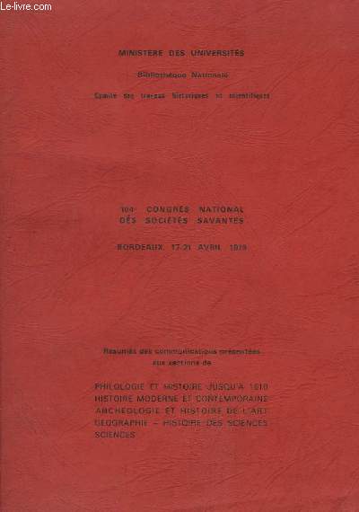 104e Congrs National des Socits Savantes - Bordeaux du 17 au 21 avril 1979. Rsums des communications prsentes aux sections de Philologie et Histoire jusqu' 1610, Histoire Moderne et Contemporaine, Archologie et Histoire de l'Art ...