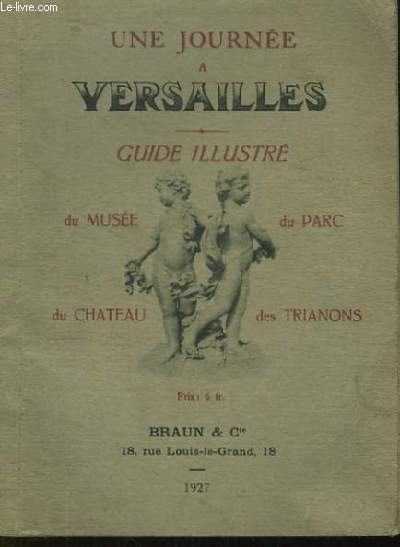 Une journe  Versailles. Guide illustr du Muse, du Parc, du Chteau des Trianons.