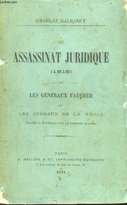 Un Assassinat Juridique (1815). Les Gnraux Faucher ou les Jumeaux de La Role, Fusills  Bordeaux sous La Terreur Blanche.