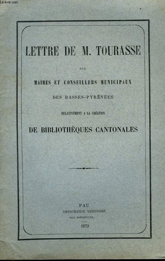 Lettres de M. Tourasse aux Maires et Conseillers Municipaux des Basses-Pyrnes, relativement  la cration de Bibliothques Cantonales.