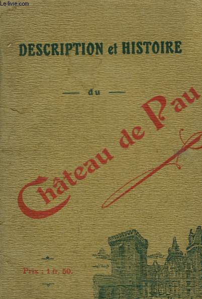 Description et Histoire du Chteau de Pau et du Pays de Barn avec un panorama-guide du visiteur et du touriste et des renseignements diverses.