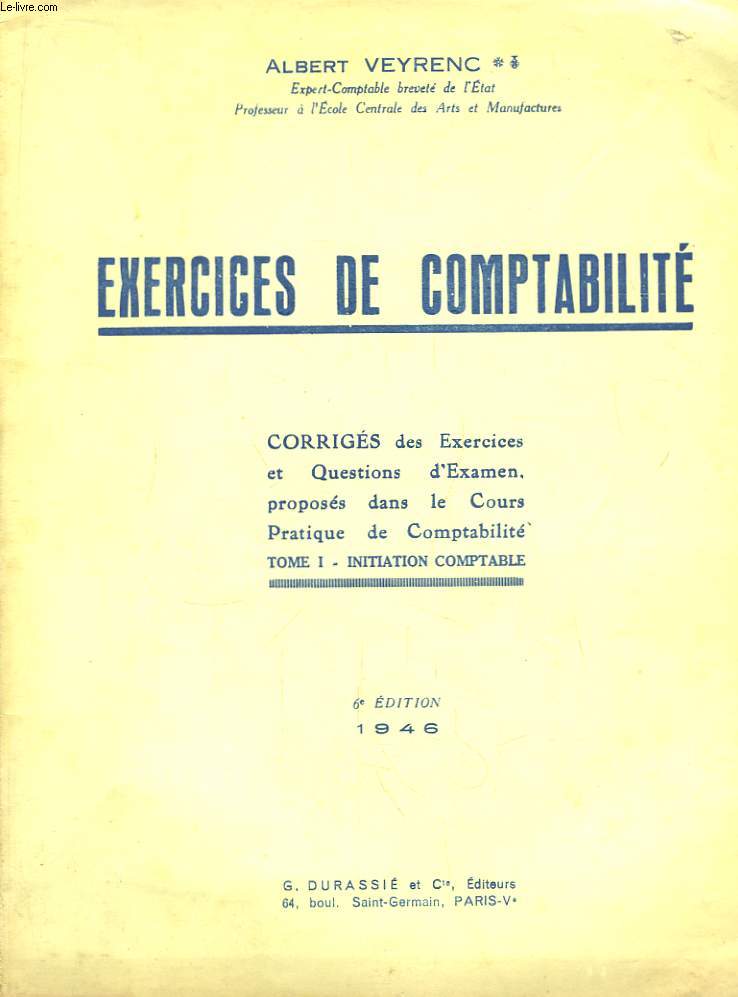 Exercices de Comptabilit. Corrigs des Exercices et Questions d'Examen, proposs dans le Cours Pratique de Comptabilit TOME 1 : Initiation Comptable.