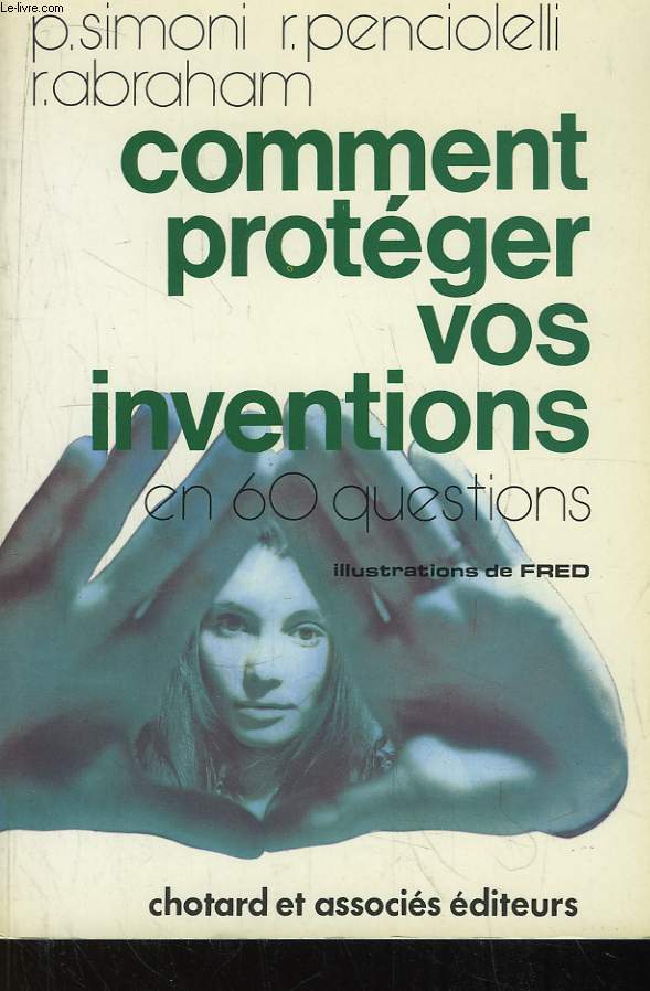 Comment protger vos inventions, en 60 questions.