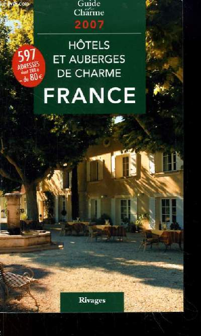Guide de Charme 2007. Htels et Auberges de Charme en France.