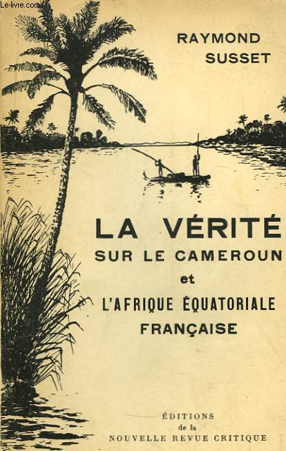 La Vrit sur le Cameroun et l'Afrique Equatoriale Franaise.