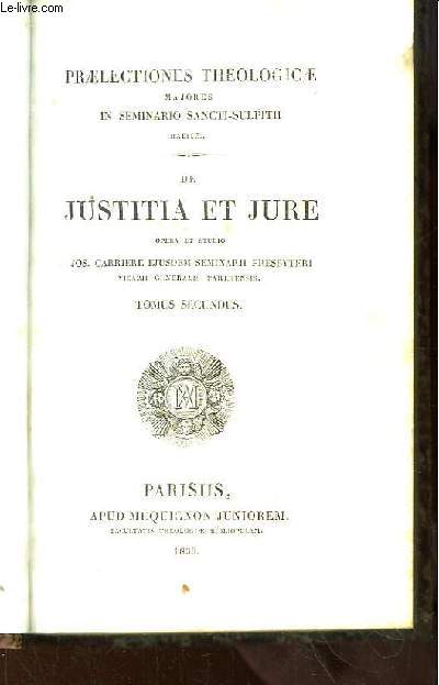 Praelectiones Theologicae majores in Seminario Sancti-Sulpitii. De Justitia et Jure. TOMUS SECUNDUS