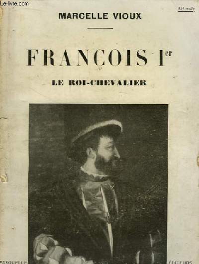 Franois 1er. Le Roi-Chevalier.