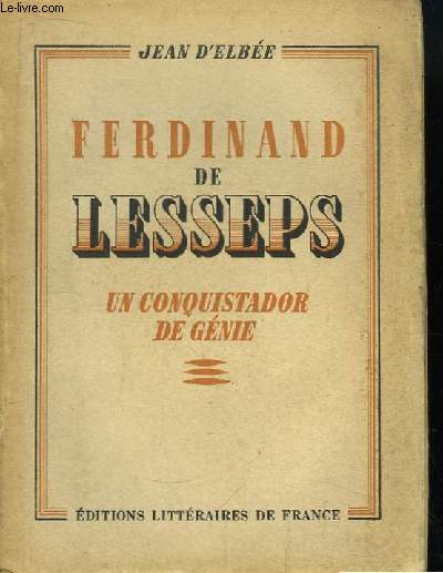 Ferdinand de Lesseps. Un Conquistador de génie.