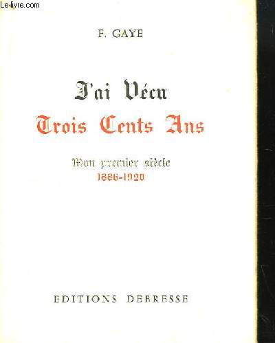 J'ai Vcu Trois Cent Ans. Mon premier sicle : 1886 - 1920.